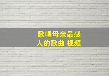 歌唱母亲最感人的歌曲 视频